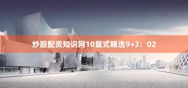 炒股配资知识网10　　复式精选9+3：02