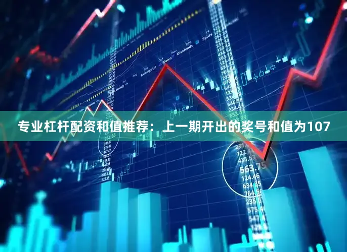 专业杠杆配资　　和值推荐：上一期开出的奖号和值为107