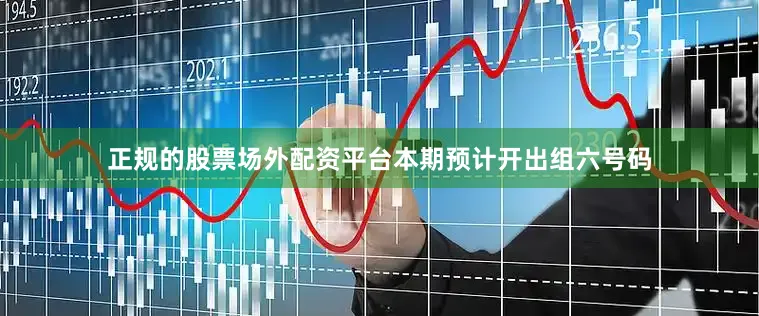 正规的股票场外配资平台本期预计开出组六号码